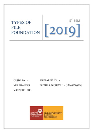 TYPES OF
PILE
FOUNDATION [2019]
5th
SEM
CIVCIV
GUIDE BY :-
M.K.SHAH SIR
V.K.PATEL SIR
PREPARED BY :-
SUTHAR DHRUVAL – (176440306066)
 