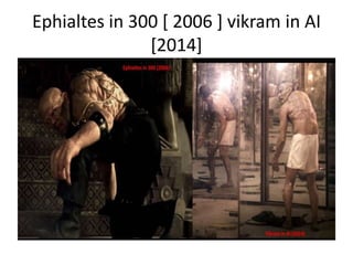 Ephialtes in 300 [ 2006 ] vikram in AI
[2014]
 