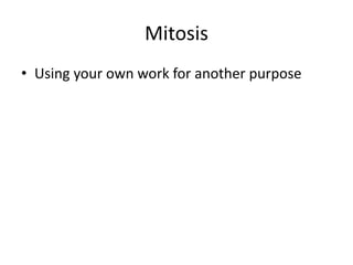 Mitosis
• Using your own work for another purpose
 