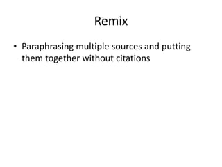 Remix
• Paraphrasing multiple sources and putting
them together without citations
 