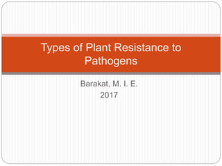 Barakat, M. I. E.
2017
Types of Plant Resistance to
Pathogens
 