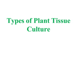 Types of Plant Tissue
Culture
 