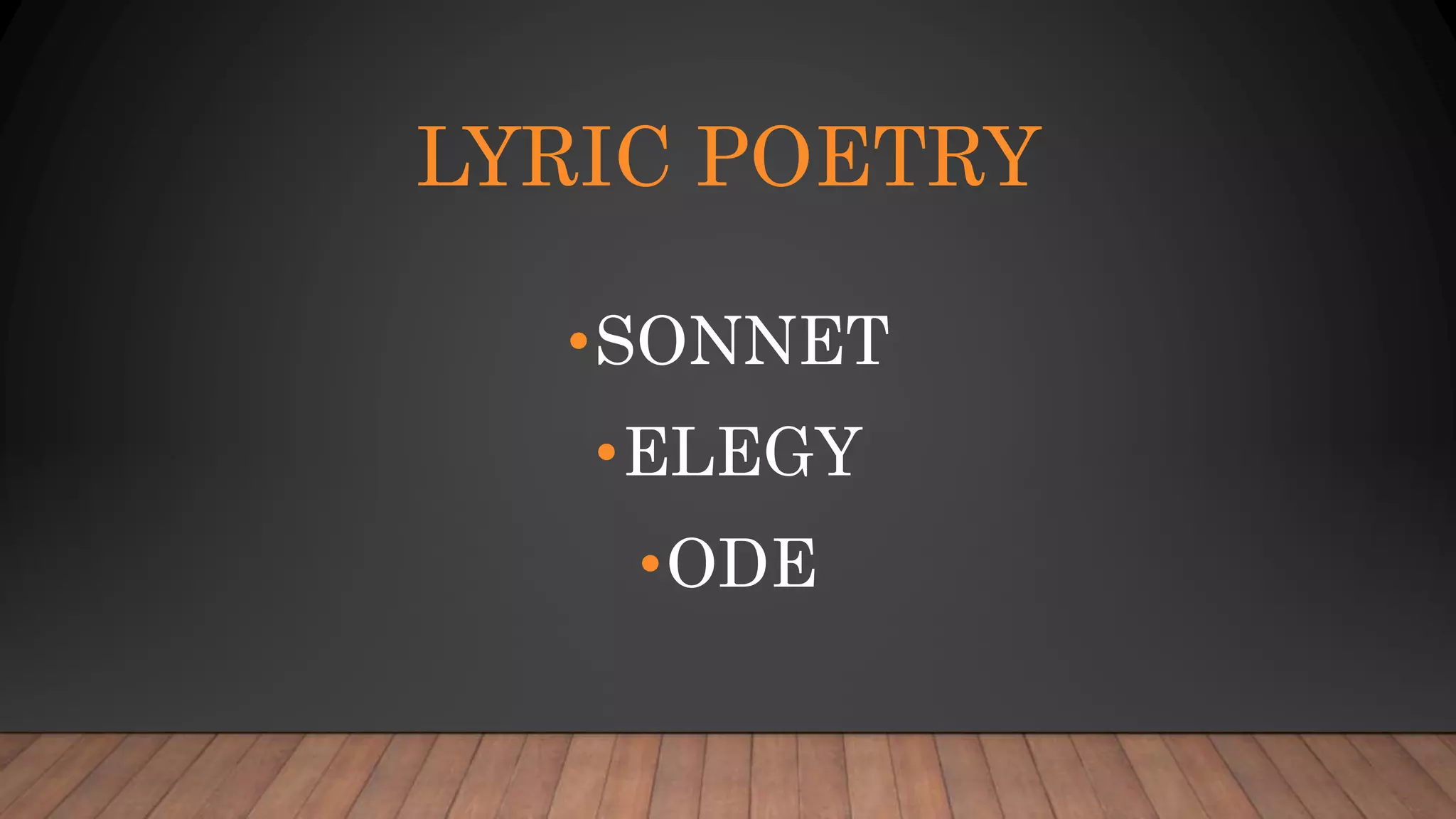 LYRIC POETRY
•SONNET
•ELEGY
•ODE
 
