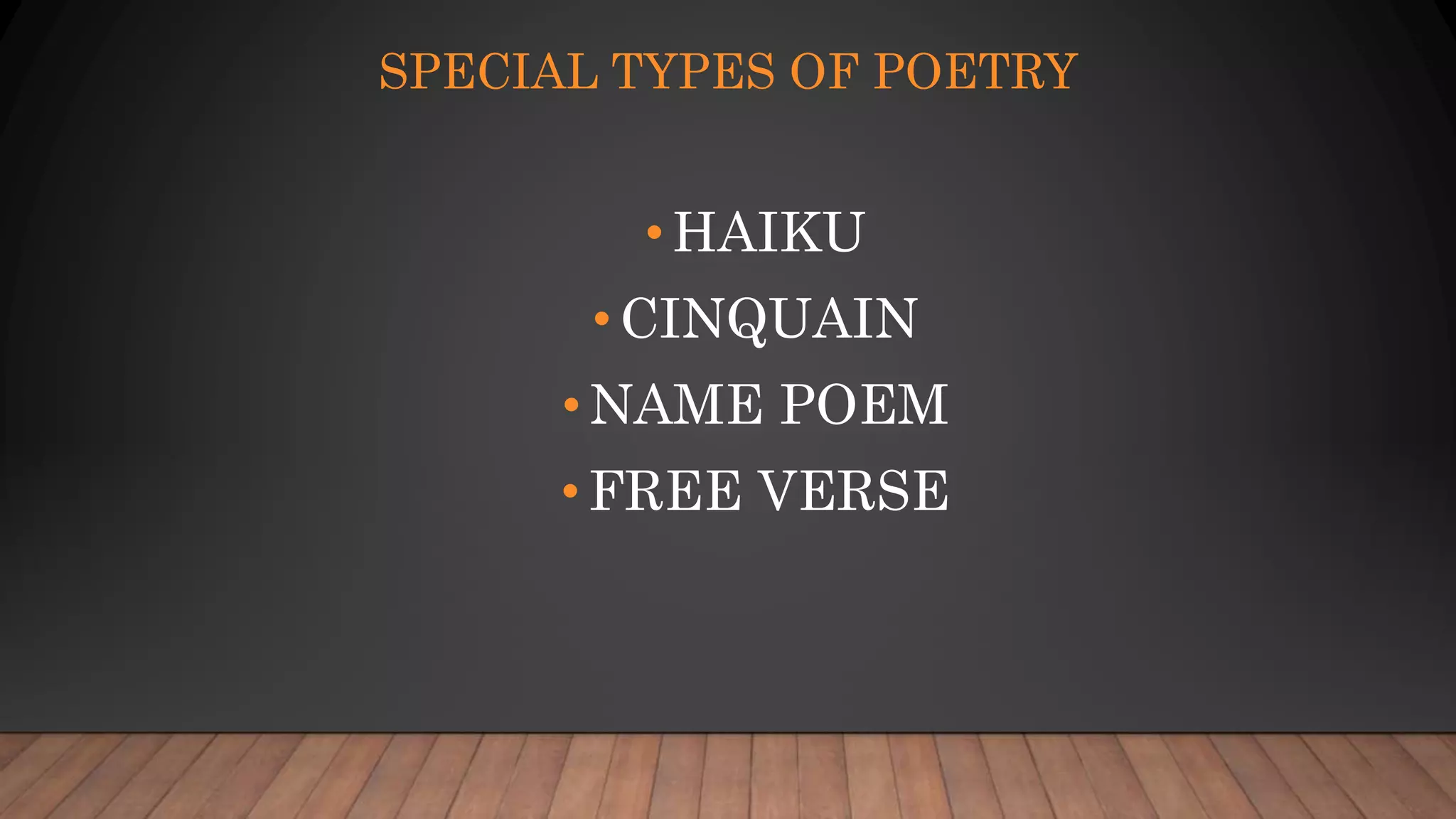 SPECIAL TYPES OF POETRY
•HAIKU
•CINQUAIN
•NAME POEM
•FREE VERSE
 