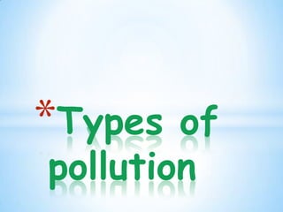 *Types  of
pollution
 