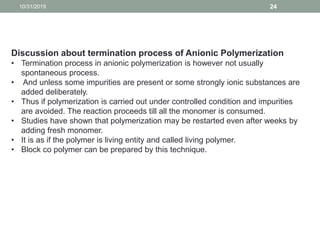 10/31/2019 24
Discussion about termination process of Anionic Polymerization
• Termination process in anionic polymerizati...