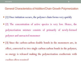 10/31/2019 6
General Characteristics ofAddition/Chain Growth Polymerization
 