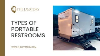TYPES OF
PORTABLE
RESTROOMS
WWW.THELAVATORY.COM
 