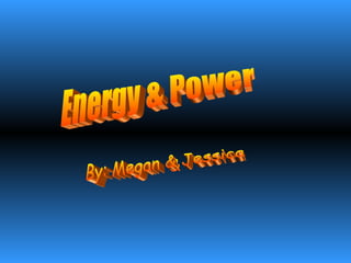 Energy & Power By: Megan & Jessica 