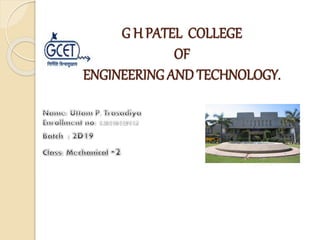 G H PATEL COLLEGE
OF
ENGINEERING AND TECHNOLOGY.
 