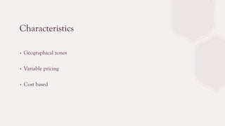 Characteristics
∙ Geographical zones
∙ Variable pricing
∙ Cost based
 