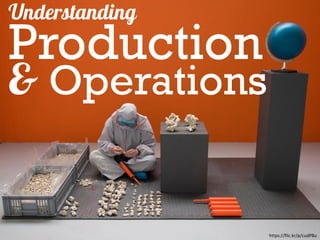 Production
Operations
https://flic.kr/p/cudPBu
 