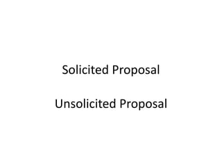 Solicited Proposal
Unsolicited Proposal
 