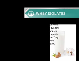Whey Isolates
Whey Isolates are being absorbed by the body very
quickly, which makes them perfect for body builders,
who need protein in their system to rebuild muscle
tissue after work outs. One of the main components,
water, has already been removed from isolates. They
yield a very high percentage (min. 90%) of pure
protein and therefore are at a higher price point.
 