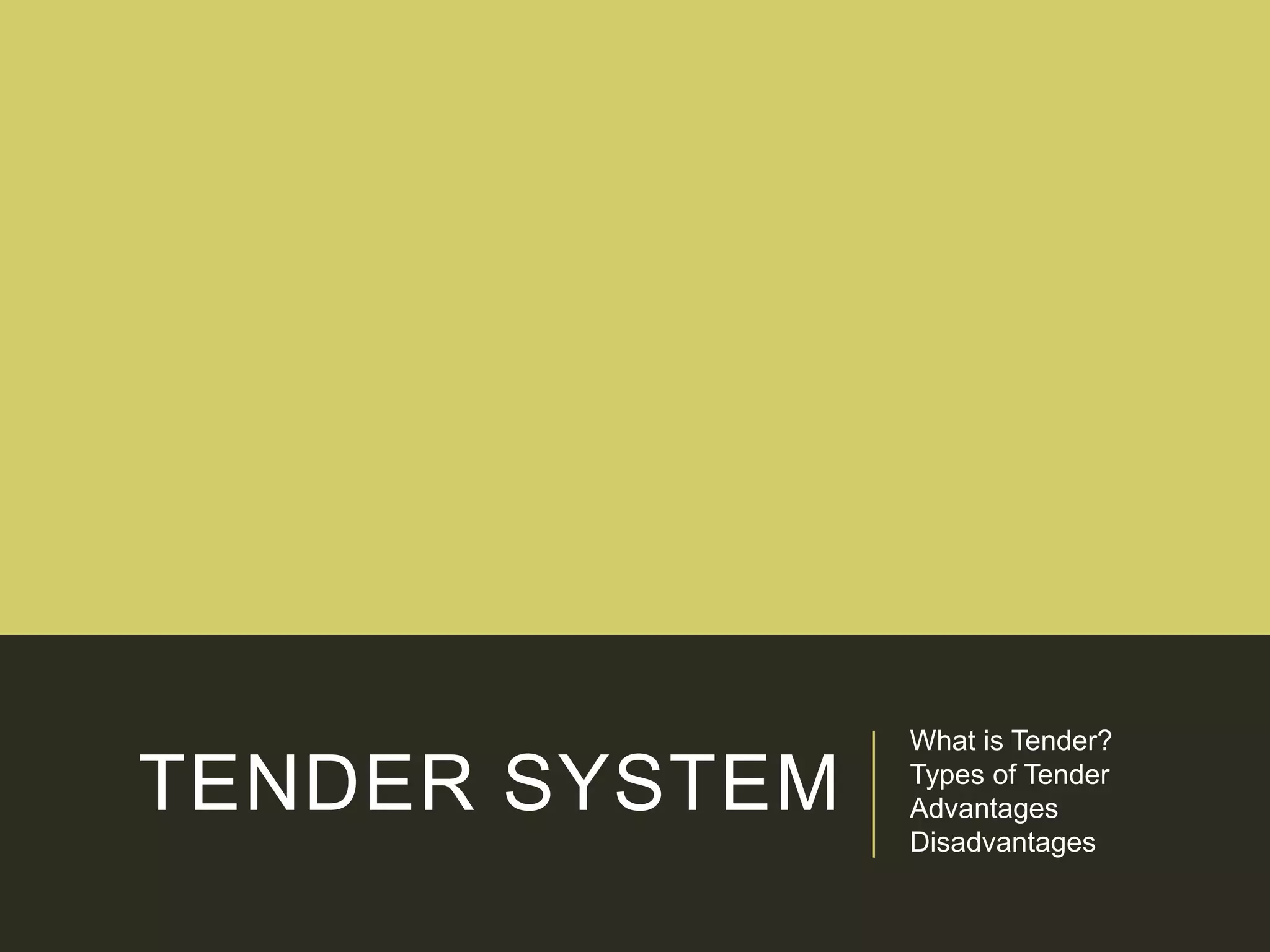 TENDER SYSTEM
What is Tender?
Types of Tender
Advantages
Disadvantages
 