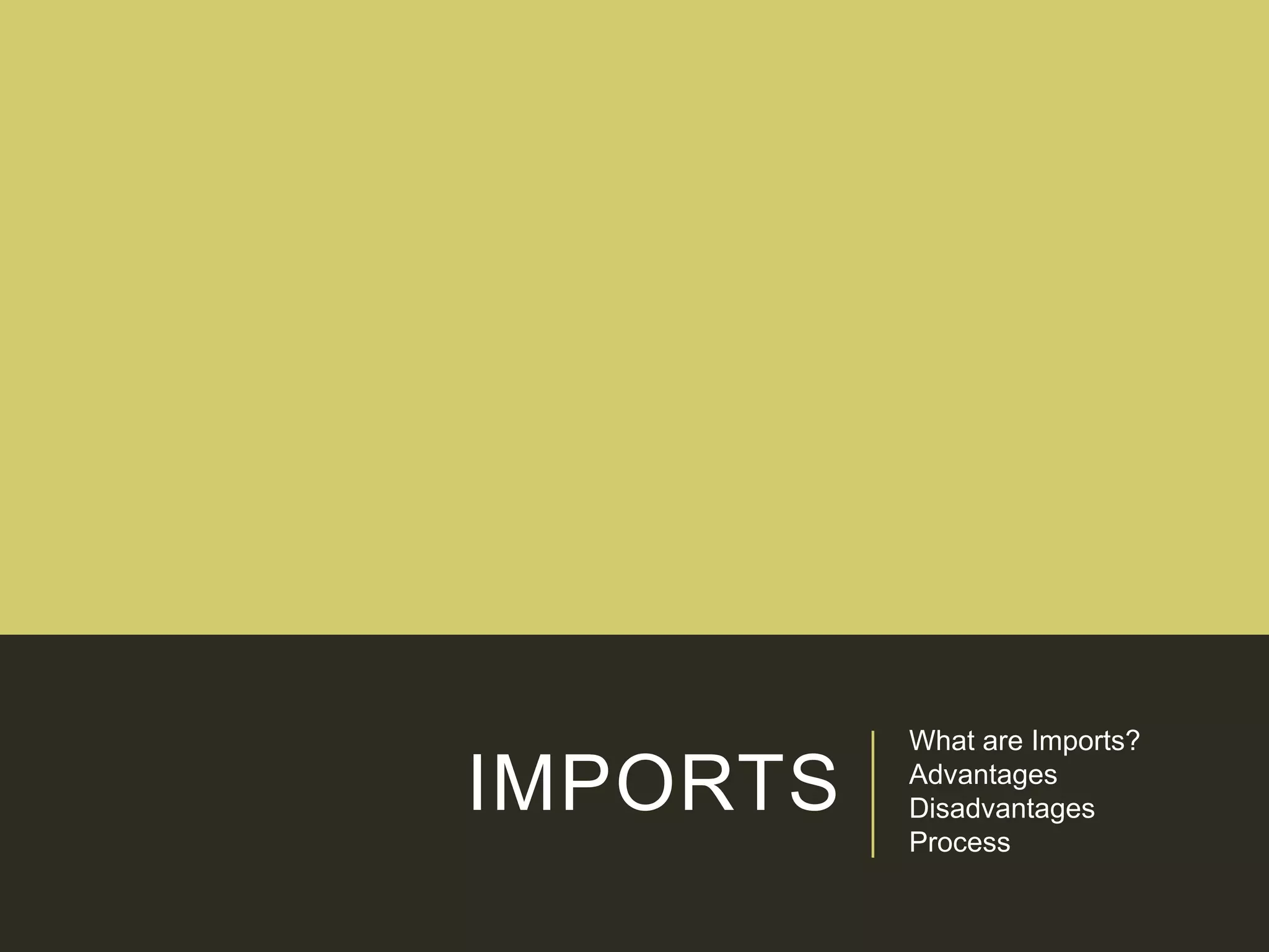 IMPORTS
What are Imports?
Advantages
Disadvantages
Process
 