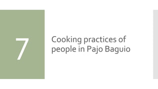 7 Cooking practices of
people in Pajo Baguio
 
