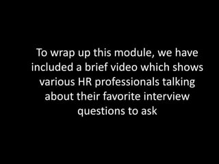 To wrap up this module, we have
included a brief video which shows
  various HR professionals talking
   about their favor...