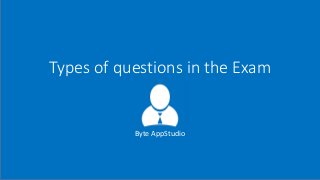 Types of questions in the Exam
Byte AppStudio
 