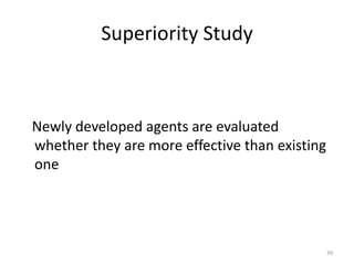 Superiority Study
Newly developed agents are evaluated
whether they are more effective than existing
one
39
 