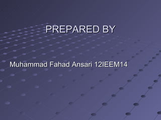 PREPARED BY


Muhammad Fahad Ansari 12IEEM14
 