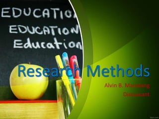 Research Methods
Alvin B. Manalang
Discussant
 