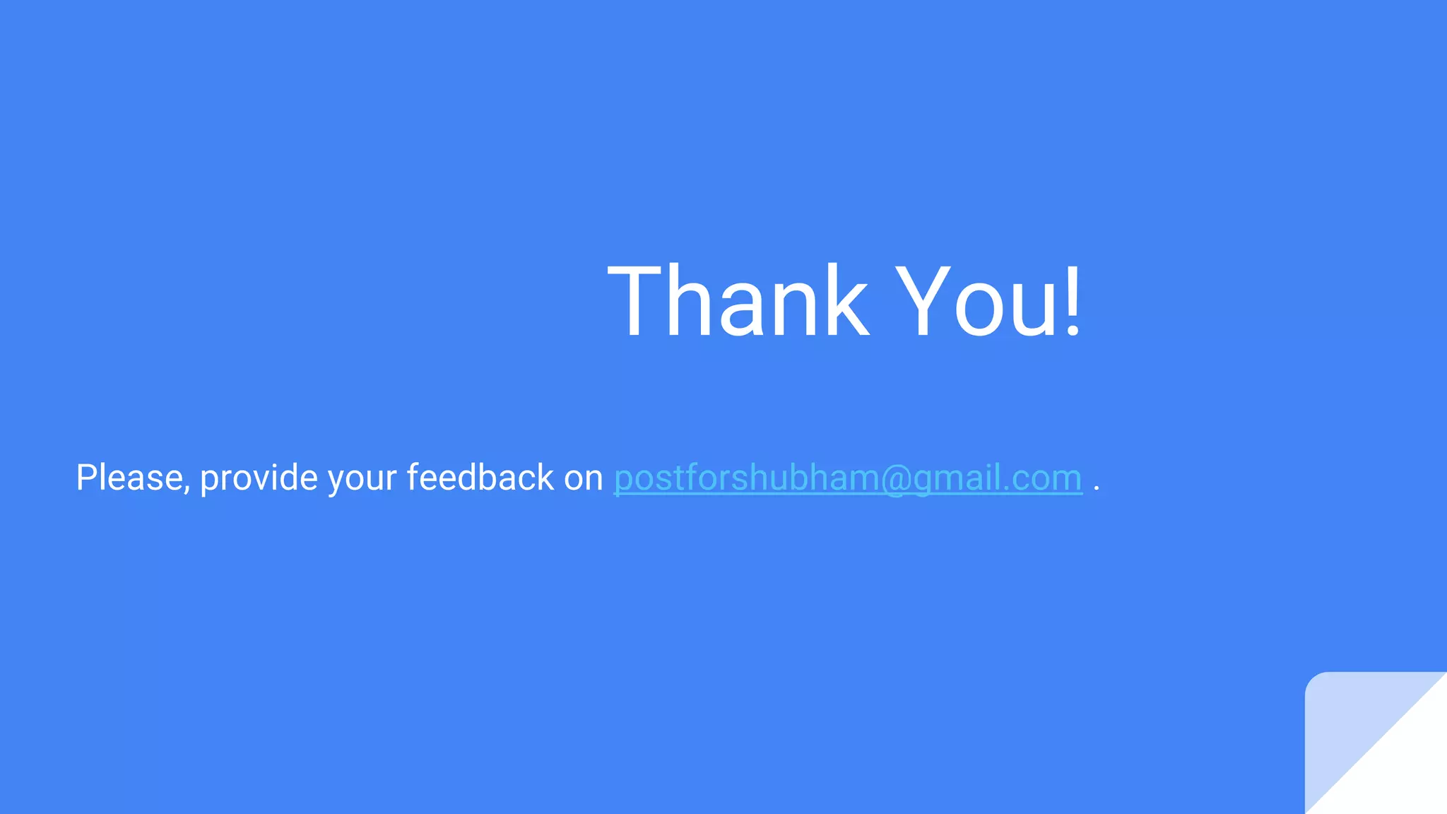 Thank You!
Please, provide your feedback on postforshubham@gmail.com .
 