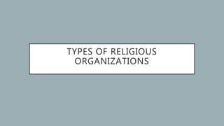 TYPES OF RELIGIOUS
ORGANIZATIONS
 