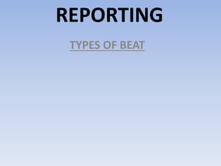 REPORTING
TYPES OF BEAT
 
