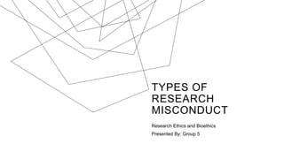 TYPES OF
RESEARCH
MISCONDUCT
Research Ethics and Bioethics
Presented By: Group 5
 