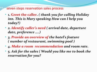 cont.
• 6. Create a reservation record according to the hotel
procedures.
• 7. Thank the caller. Closing a call as warmly ...