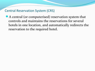 Central reservation systems
• The majority of hotel groups belong to one or more Central
Reservation Systems
• • A central...