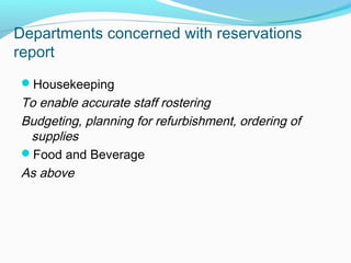 Departments concerned with reservations
report
Maintenance
To enable accurate staff rostering
Budgeting, planning for ref...