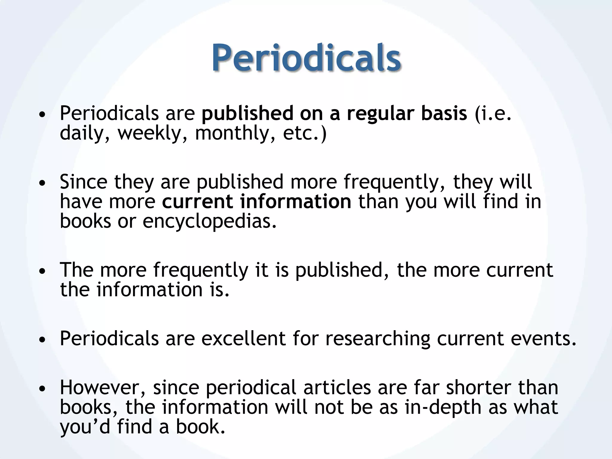 BooksBooks give you in-depth information on a topic. Books are good sources for information that happened in the past, or interpretive information for an on-going event or problem.It takes a long time to compile all the information for a book and then to publish it. So books will not have information on events that recently happened.