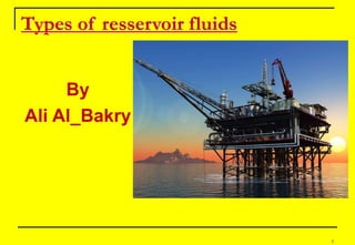 Types of resservoir fluids
By
Ali Al_Bakry
1
 