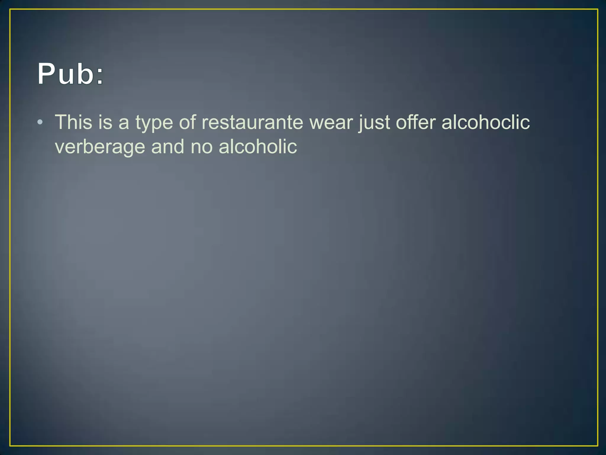 • This is a type of restaurante wear just offer alcohoclic
verberage and no alcoholic

 