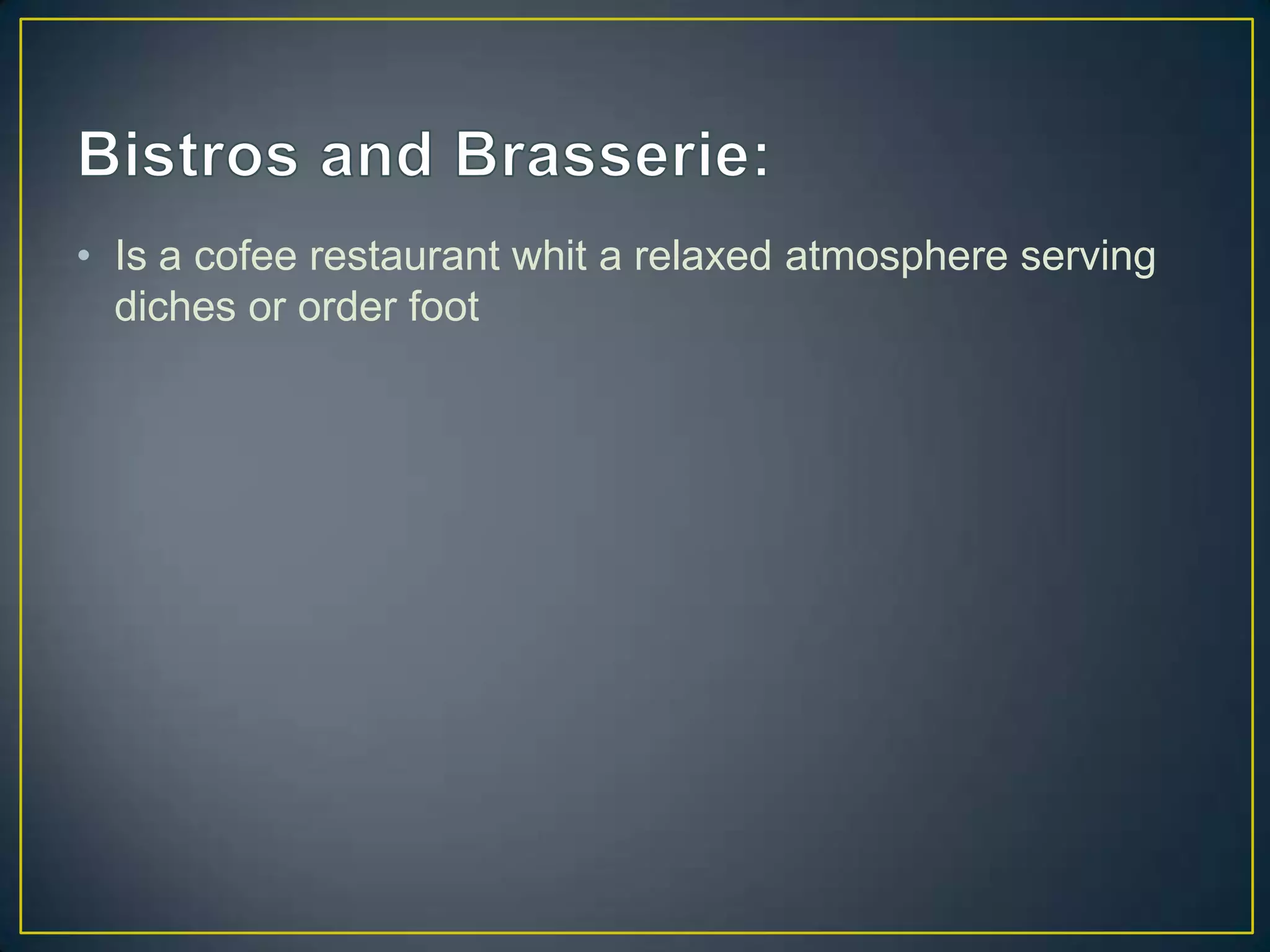 • Is a cofee restaurant whit a relaxed atmosphere serving
diches or order foot

 