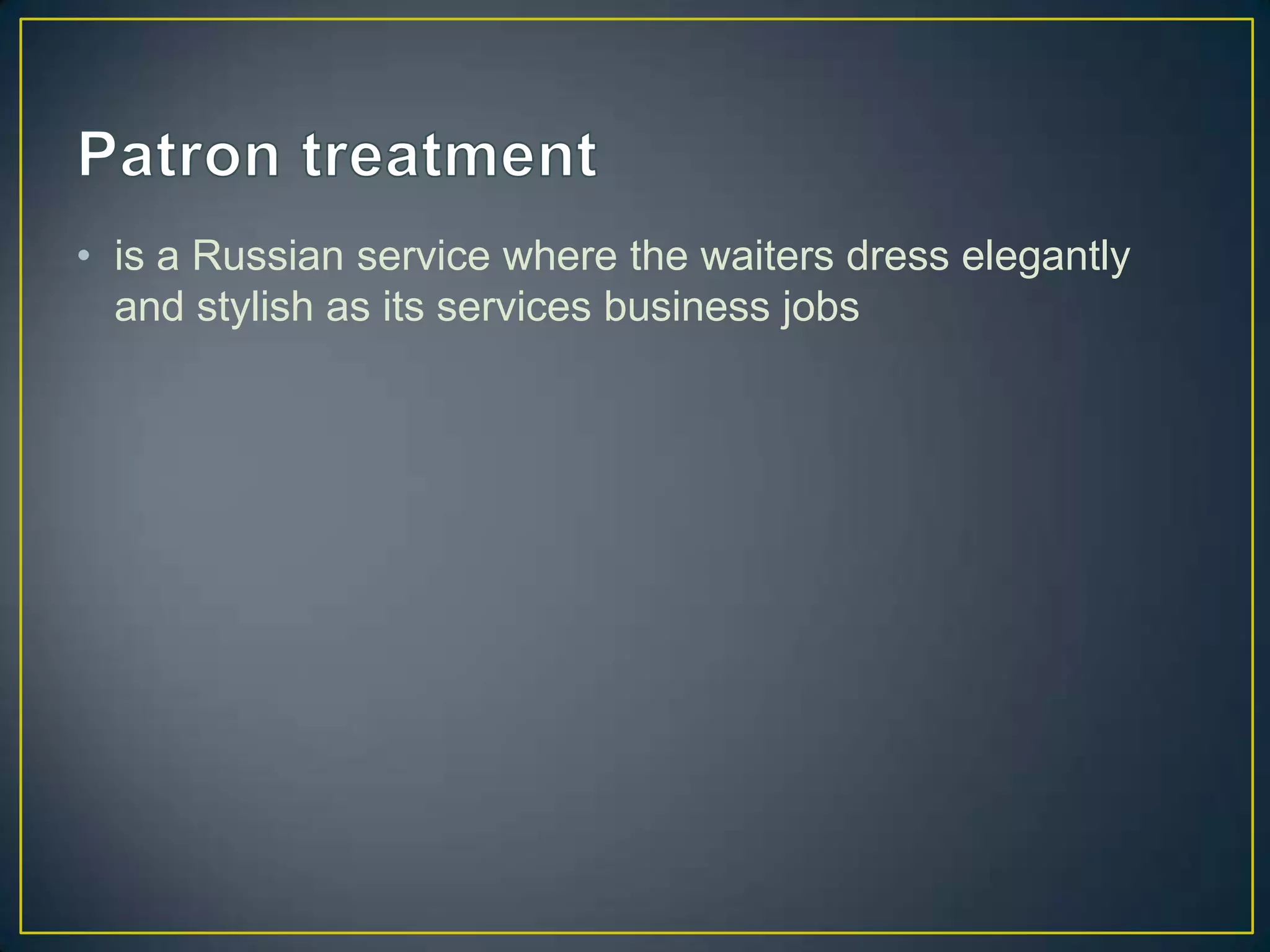 • is a Russian service where the waiters dress elegantly
and stylish as its services business jobs

 