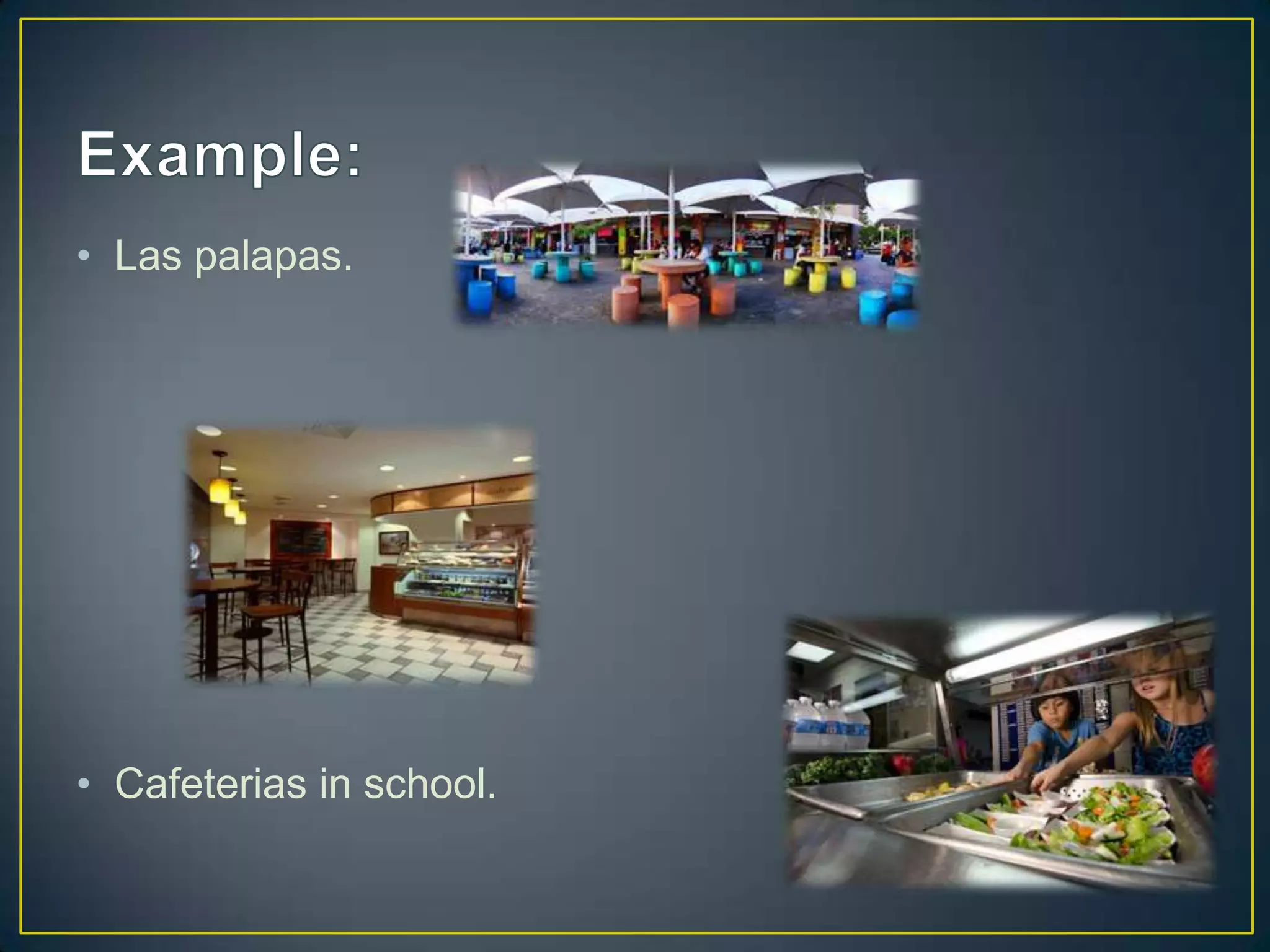 • Las palapas.

•

• Cafeterias in school.

 