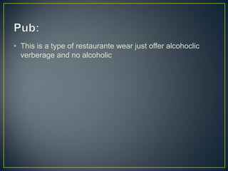 • This is a type of restaurante wear just offer alcohoclic
verberage and no alcoholic

 