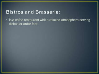 • Is a cofee restaurant whit a relaxed atmosphere serving
diches or order foot

 