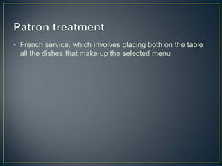 • French service, which involves placing both on the table
all the dishes that make up the selected menu

 