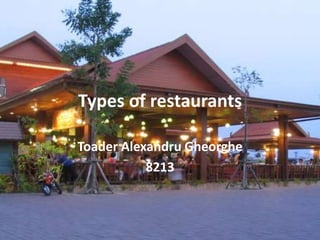 Types of restaurants
Toader Alexandru Gheorghe
8213
 
