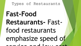 Types of Restaurants
Fast-Food
Restaurants- Fast-
food restaurants
emphasize speed of
 