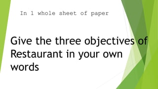 In 1 whole sheet of paper
Give the three objectives of
Restaurant in your own
words
 