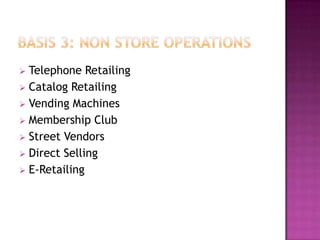  Telephone Retailing
 Catalog Retailing
 Vending Machines
 Membership Club
 Street Vendors
 Direct Selling
 E-Retailing
 