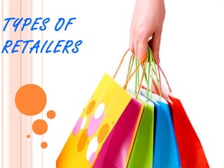 TYPES OF
RETAILERS
 