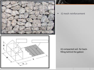  ii) mesh reinforcement

iii) compacted soil- for backfilling behind the gabion

 