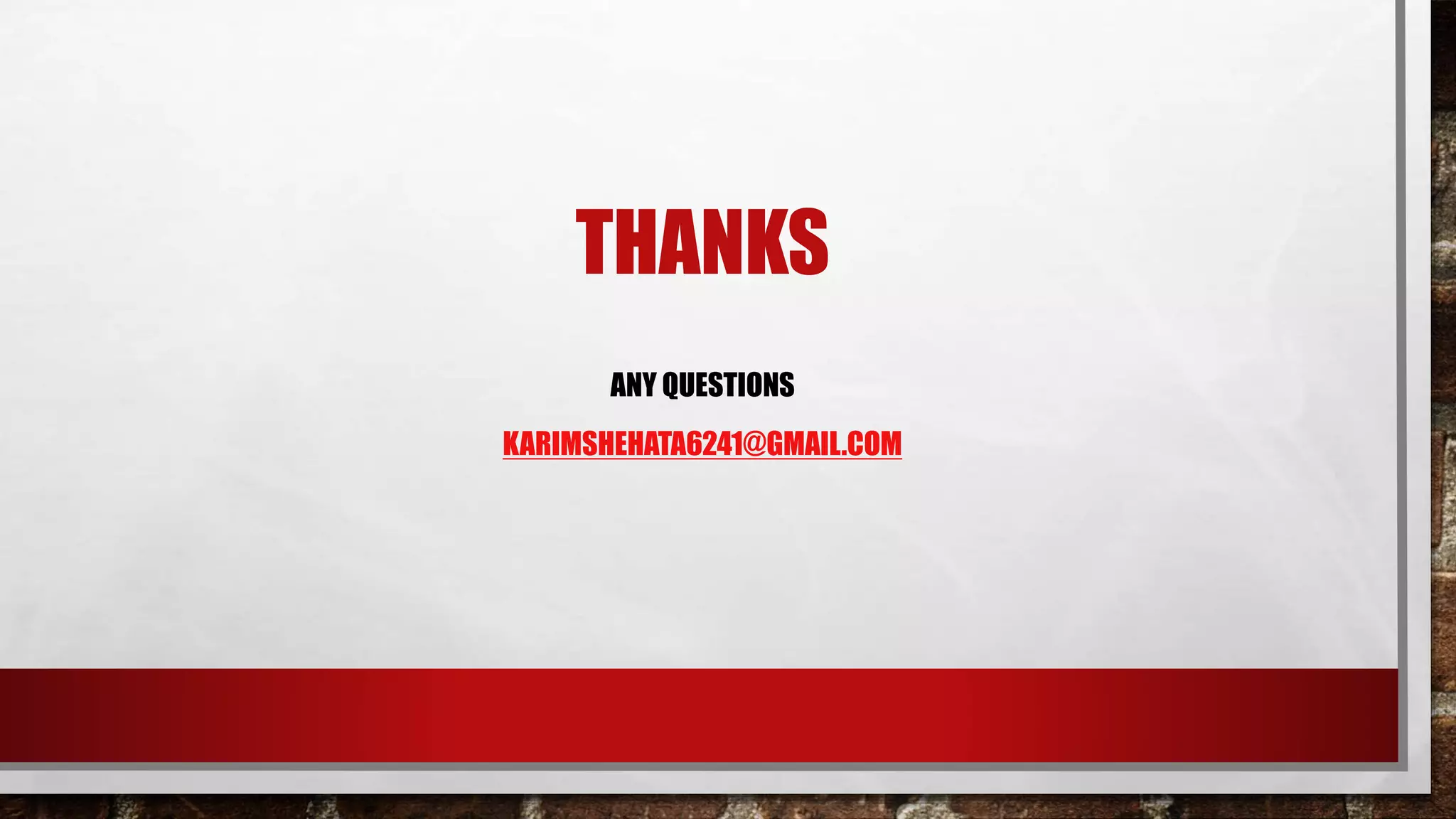 THANKS
ANY QUESTIONS
KARIMSHEHATA6241@GMAIL.COM
 