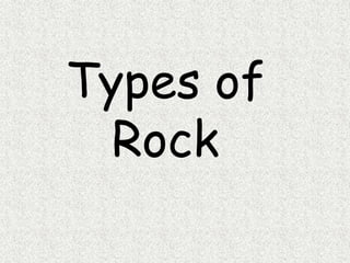 Types of
Rock
 